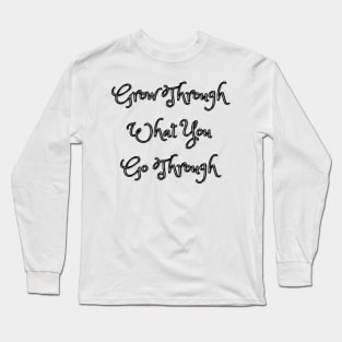 Grow Through What You Go Through Long Sleeve T-Shirt